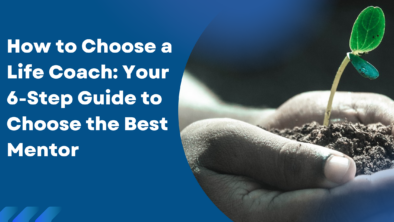 How to Choose a Life Coach Your 6-Step Guide to Choose the Best Mentor