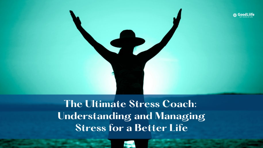 GoodLiife | The Ultimate Stress Coach: Understanding and Managing Stress for a Better Life