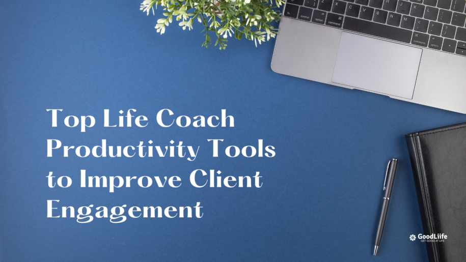 GoodLiife | Top Life Coach Productivity Tools to Improve Client Engagement