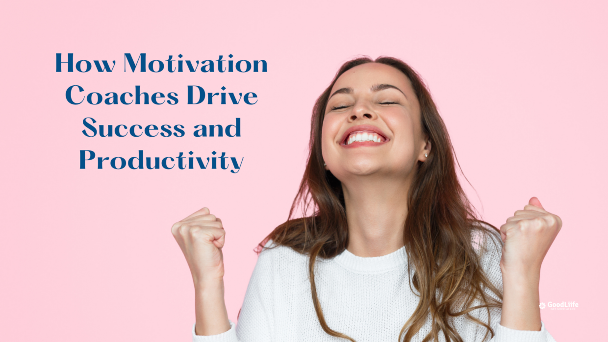 GoodLiife |How Motivation Coaches Drive Success and Productivity