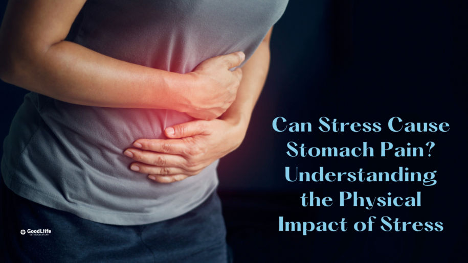 GoodLiife | Can Stress Cause Stomach Pain? Understanding the Physical Impact of Stress