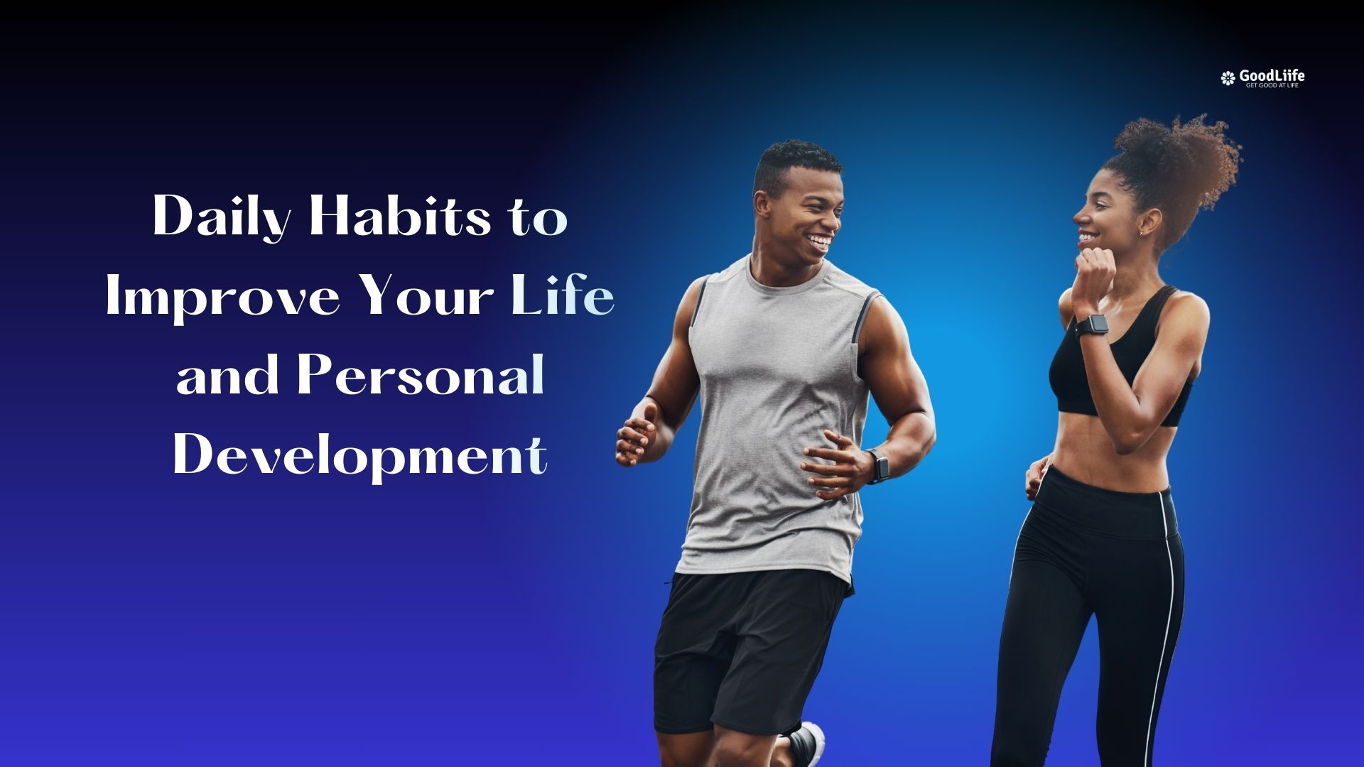 GoodLiife | Daily Habits to Improve Your Life and Personal Development