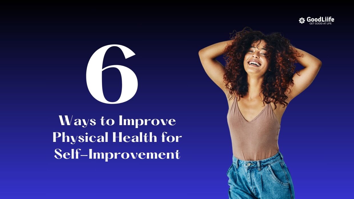 GoodLiife | 6 Ways to Improve Physical Health for Self-Improvement