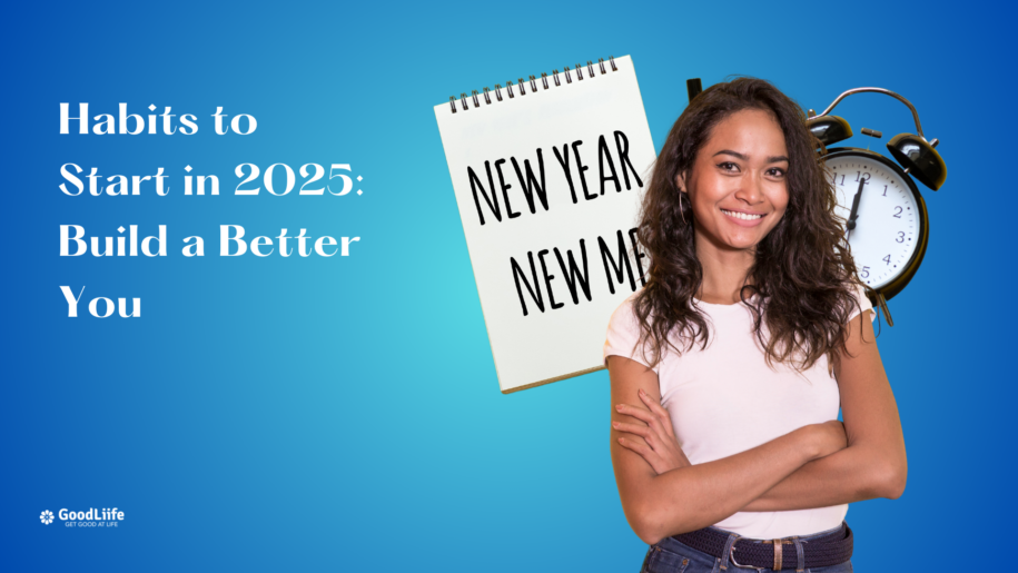 GoodLiife | Habits to Start in 2025: Build a Better You